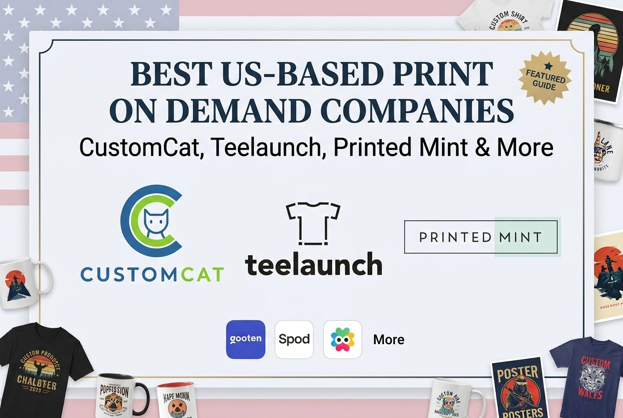 Best US-Based Print on Demand Companies: CustomCat, Teelaunch, Printed Mint & More — Domestic Production Guide 2026